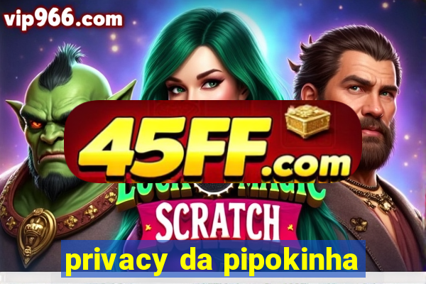 privacy da pipokinha